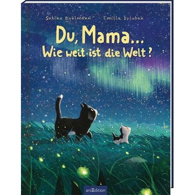 Du, Mama ... Wie weit ist die Welt?, Gebundene Ausgabe von Sabine Bohlmann, arsedition, 978-3-8458-4828-0
