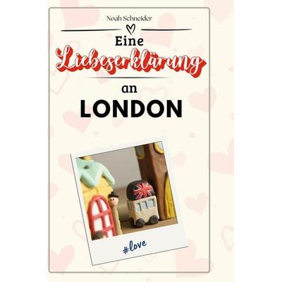 Eine Liebeserklärung an London, Gebundene Ausgabe von Noah Schneider, BoD - Books on Demand, 978-3-7591-5630-3