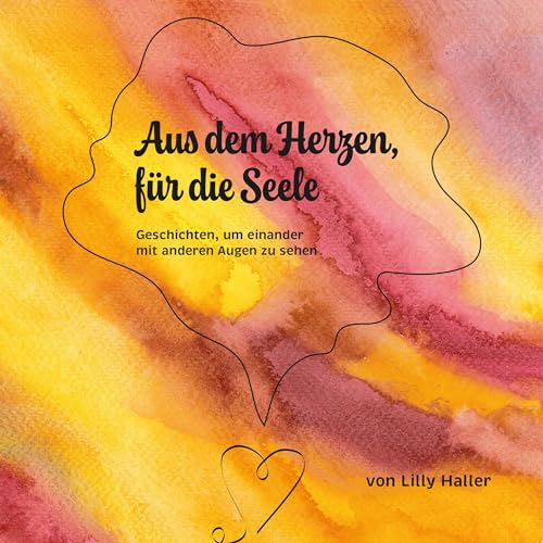 Lilly Haller - Aus dem Herzen, für die Seele: Geschichten, um einander mit anderen Augen zu sehen - Preis vom 17.10.2026 19:25:27 h