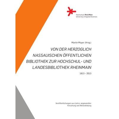 Von der Herzoglich Nassauischen öffentlichen Bibliothek zur Hochschul- und Landesbibliothek RheinMain, Gebundene Ausgabe von , Hochschule RheinMain,