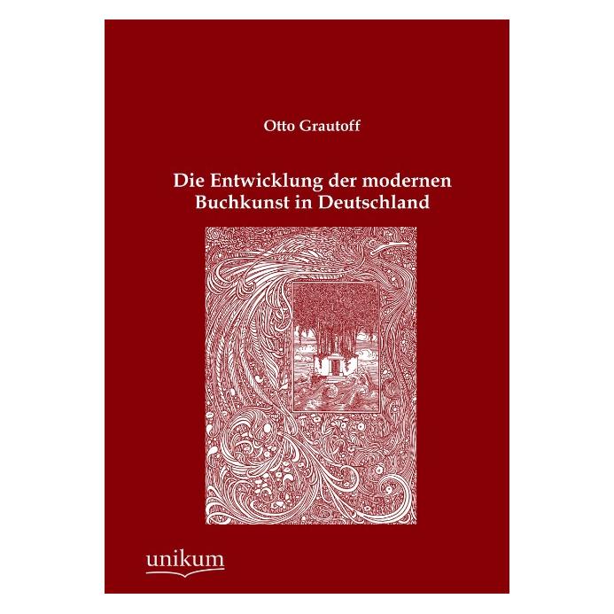 Unikum Die Entwicklung der modernen Buchkunst in Deutschland (Deutsch, Softcover, Otto Grautoff) (55482224)