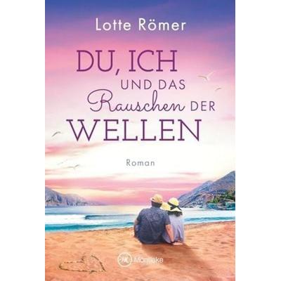 Du, ich und das Rauschen der Wellen, Taschenbuch von Lotte Römer, Montlake Romance, 978-2-496-71318-3