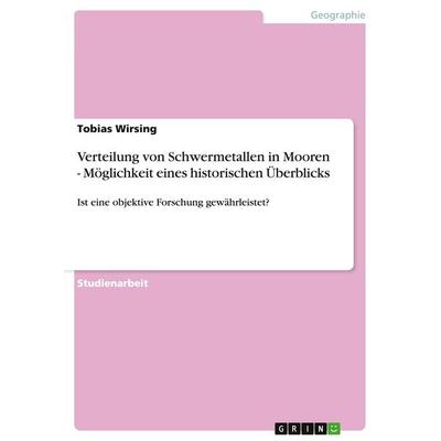 Verteilung von Schwermetallen in Mooren - Möglichkeit eines historischen Überblicks, Taschenbuch von Tobias Wirsing, GRIN, 978-3-638-65958-1