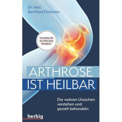 Arthrose ist heilbar, Taschenbuch von Bernhard Dickreiter, Herbig in der Franckh-Kosmos Verlags-GmbH & Co. KG, 978-3-96859-012-7