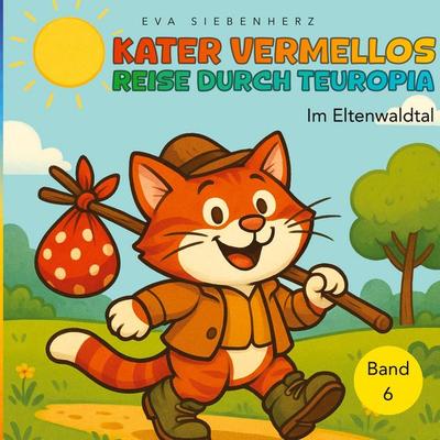 Im Eltenwaldtal - Band 6 der illustrierten Kinderbuchreihe ¿Kater Vermellos Reise durch Teuropia¿ - ein Abenteuer über Mut und Freundschaft,