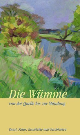 Wolf-Dietmar Stock - Die Wümme: Von der Quelle bis zur Mündung. Kunst Natur Geschichte und Geschichten - Preis vom 13.10.2026 11:25:28 h