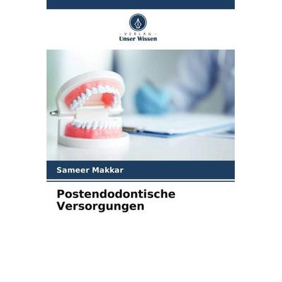 Postendodontische Versorgungen, Taschenbuch von Sameer Makkar,Uzma Mushtaq,Tamanpreet Kaur, Verlag Unser Wissen, 978-620-4-83471-9