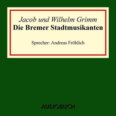 Die Bremer Stadtmusikanten - Jacob Grimm,Wilhelm Grimm, Audio, 9783899647167