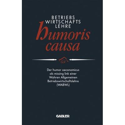 Betriebswirtschaftslehre humoris causa, Taschenbuch von , Betriebswirtschaftlicher Verlag Gabler, 978-3-322-92037-9