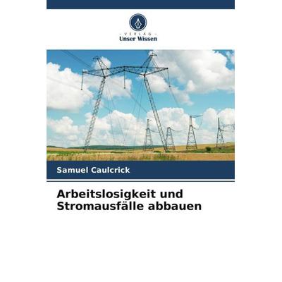 Arbeitslosigkeit und Stromausfälle abbauen, Taschenbuch von Samuel Caulcrick, Verlag Unser Wissen, 978-620-5-21520-3