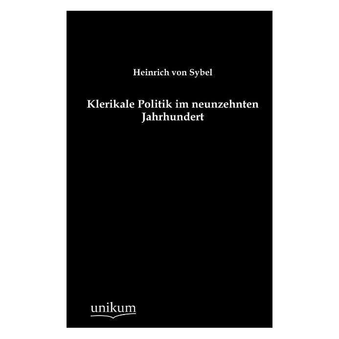 Unikum Klerikale Politik im neunzehnten Jahrhundert (Softcover, Heinrich Von Sybel) (55484122)