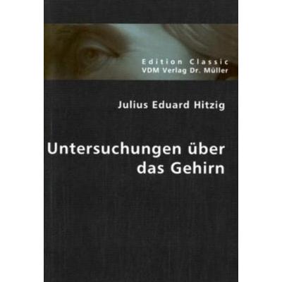 Untersuchungen über das Gehirn, Taschenbuch von Julius Eduard Hitzig, VDM, 978-3-8364-0281-1