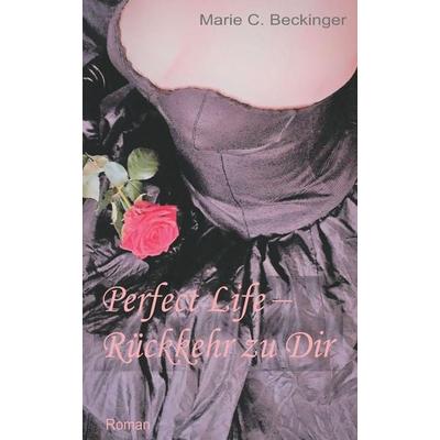 Perfect Life - Rückkehr zu Dir, Taschenbuch von Marie C. Beckinger, Independently Published, 978-1-5205-8889-6