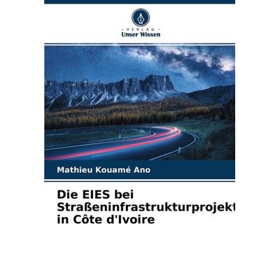 Die EIES bei Straßeninfrastrukturprojekten in Côte d'Ivoire; Taschenbuch von Mathieu Kouamé Ano, Verlag Unser Wissen, 978-620-4-28838-3