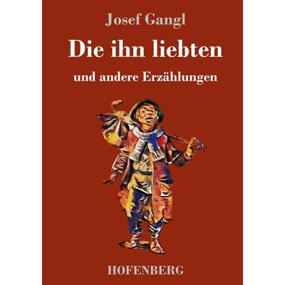 Die ihn liebten, Gebundene Ausgabe von Josef Gangl, Hofenberg, 978-3-7437-2811-0