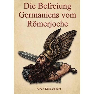 Die Befreiung Germaniens vom Römerjoche, Gebundene Ausgabe von Albert Kleinschmidt, Oldtimertools Verlag, 978-3-9897947-4-0