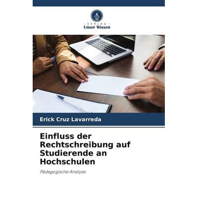 Einfluss der Rechtschreibung auf Studierende an Hochschulen, Taschenbuch von Erick Cruz Lavarreda, Verlag Unser Wissen, 978-620-5-74383-6