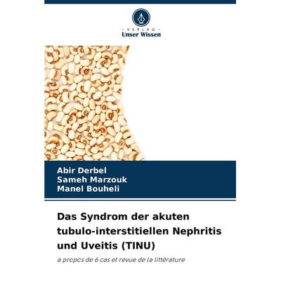 Das Syndrom der akuten tubulo-interstitiellen Nephritis und Uveitis (TINU), Taschenbuch von Abir Derbel,Sameh Marzouk,Manel Bouheli, Verlag Unser