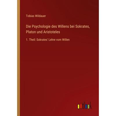 Die Psychologie des Willens bei Sokrates, Platon und Aristoteles, Taschenbuch von Tobias Wildauer, Outlook, 978-3-368-52869-0