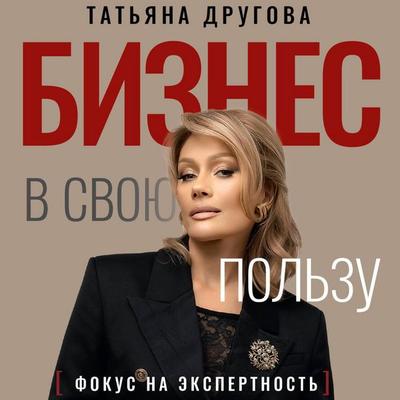 Biznes v svoyu polzu. Fokus na ekspertnost' - Tatyana Drugova, Audio, 9785171814229