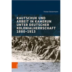 Kautschuk und Arbeit in Kamerun unter deutscher Kolonialherrschaft 1880-1913, Fachbücher von Tristan Oestermann
