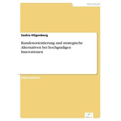 Kundenorientierung und strategische Alternativen bei hochgradigen Innovationen, Taschenbuch von Saskia Hilgenberg, GRIN, 978-3-8386-9573-0