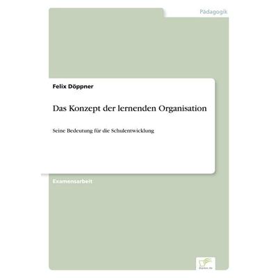 Das Konzept der lernenden Organisation, Taschenbuch von Felix Döppner, GRIN, 978-3-8386-6959-5