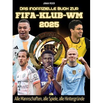 FIFA-Klub-Weltmeisterschaft 2025, Gebundene Ausgabe von Jonah Meier, BoD - Books on Demand, 978-3-7591-7695-0