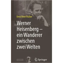 Werner Heisenberg – ein Wanderer zwischen zwei Welten, Biografien von Ernst Peter Fischer