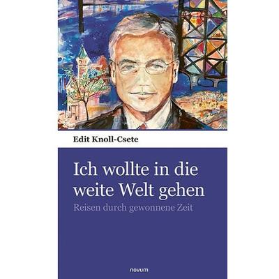Ich wollte in die weite Welt gehen, Taschenbuch von Edit Knoll-Csete, Novum Verlag, 978-3-903529-23-6