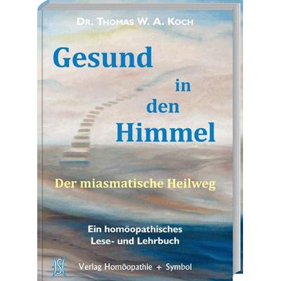 Gesund in den Himmel, Gebundene Ausgabe von Thomas W. A. Koch, Homöopathie + Symbol, 978-3-937095-28-8