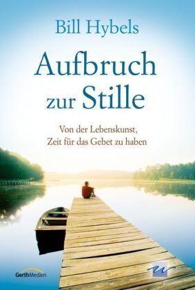 Bill Hybels - Aufbruch zur Stille: Von der Lebenskunst, Zeit für das Gebet zu haben - Preis vom 18.10.2026 19:22:15 h