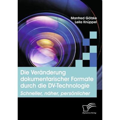 Die Veränderung dokumentarischer Formate durch die DV-Technologie, Taschenbuch von Manfred Götzke,Leila Knüppel, Diplomica Verlag GmbH,