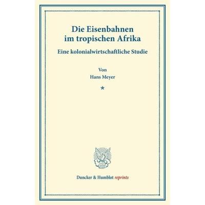 Die Eisenbahnen im tropischen Afrika., Taschenbuch von Hans Meyer, Duncker & Humblot, 978-3-428-16658-9