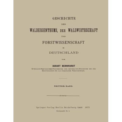 Geschichte des Waldeigenthums, der Waldwirthschaft und Forstwissenschaft in Deutschland, Taschenbuch von August Bernhardt, Springer Berlin,