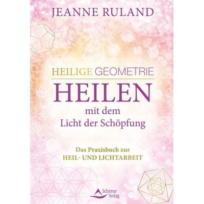 Heilige Geometrie - Heilen mit dem Licht der Schöpfung, Gebundene Ausgabe von Jeanne Ruland, Schirner, 978-3-8434-1483-8