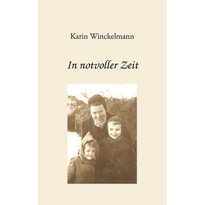 In notvoller Zeit, Taschenbuch von Karin Winckelmann, BoD – Books on Demand, 978-3-8334-8349-3