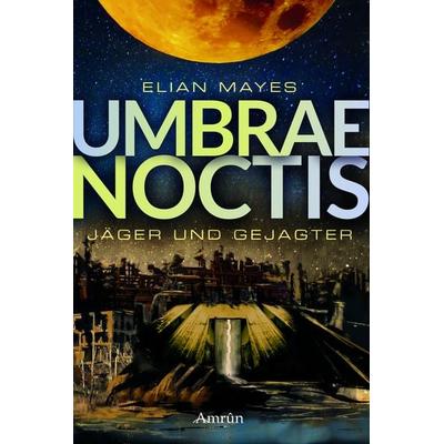 Umbrae Noctis 1: Jäger und Gejagter, Taschenbuch von Elian Mayes, Amrun Verlag, 978-3-95869-409-5