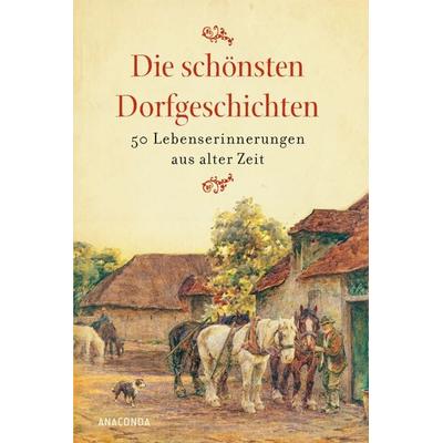 Die schönsten Dorfgeschichten. Lebenserinnerungen aus alter Zeit, Gebundene Ausgabe von , Anaconda, 978-3-7306-0634-6