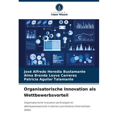 Organisatorische Innovation als Wettbewerbsvorteil, Taschenbuch von José Alfredo Heredia Bustamante,Alma Brenda Leyva Carreras,Patricia Aguilar