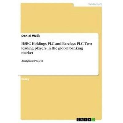 HSBC Holdings PLC and Barclays PLC. Two leading players in the global banking market, Taschenbuch von Daniel Weiss, GRIN, 978-3-668-96573-7