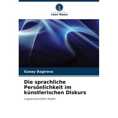 Die sprachliche Persönlichkeit im künstlerischen Diskurs, Taschenbuch von Gunay Bagirova, Verlag Unser Wissen, 978-620-7-51803-6