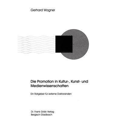 Die Promotion in Kultur -, Kunst - und Medienwissenschaften, Taschenbuch von Gerhard Wagner, Grätz, F, 978-3-89074-011-9