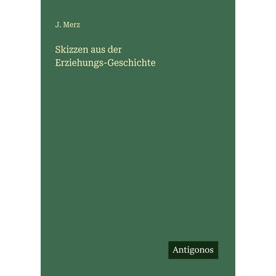 Skizzen aus der Erziehungs-Geschichte, Taschenbuch von J. Merz, Antigonos Verlag, 978-3-386-41338-1