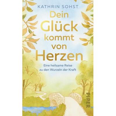 Dein Glück kommt von Herzen, Taschenbuch von Kathrin Sohst, Piper Taschenbuch, 978-3-492-32151-8