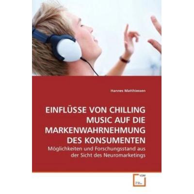 Einflüsse von Chilling Music Auf die Markenwahrnehmung des Konsumenten, Taschenbuch von Hannes Matthiessen, VDM, 978-3-639-23711-5