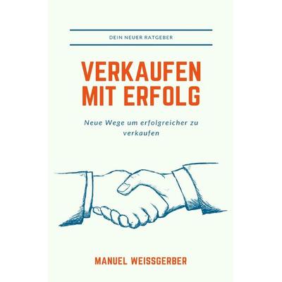 Verkaufen - Mit Erfolg, Taschenbuch von Manuel Weissgerber, Epubli, 978-3-7598-1001-4