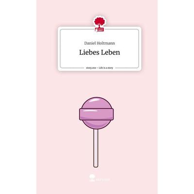 Liebes Leben. Life is a Story - story.one, Gebundene Ausgabe von Daniel Holtmann, Storylution, 978-3-7115-4790-3
