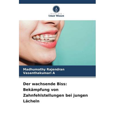 Rajendran, M: Der wachsende Biss: Bekämpfung von Zahnfehlste, Taschenbuch von Madhumathy Rajendran,Vasanthakumari A., Verlag Unser Wissen,