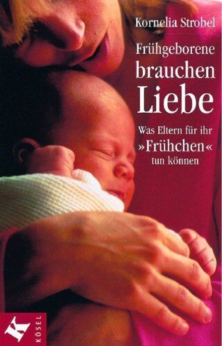 Kornelia Strobel - Frühgeborene brauchen Liebe. Was Eltern für ihr 'Frühchen' tun können - Preis vom 04.10.2026 03:51:26 h